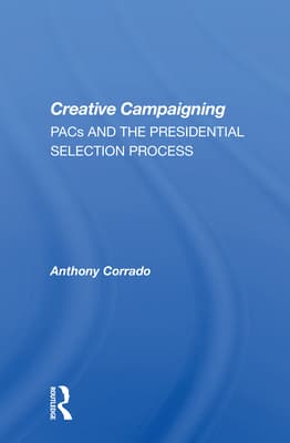 Creative Campaigning: Pacs And The Presidential Selection Process