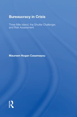 Bureaucracy in Crisis: Three Mile Island, the Shuttle Challenger, and Risk Assessment