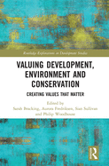 Valuing Development, Environment and Conservation: Creating Values That Matter
