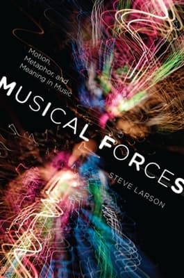 Musical Forces: Motion, Metaphor, and Meaning in Music
