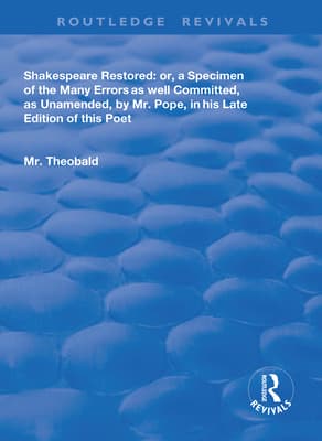 Shakespeare Restored: Or a Specimen of the Many Errors as Well Committed, as Unamended by MR Pope in His Late Edition of This Poet, Etc