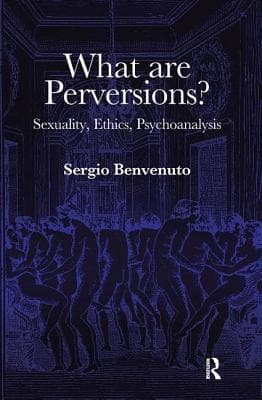 What Are Perversions?: Sexuality, Ethics, Psychoanalysis