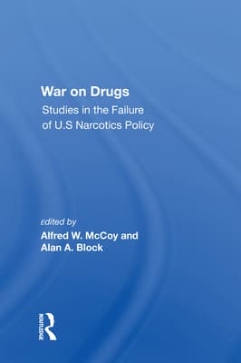 War on Drugs: Studies in the Failure of U.S. Narcotics Policy
