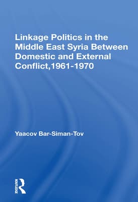Linkage Politics in the Middle East: Syria Between Domestic and External Conflict, 1961-1970