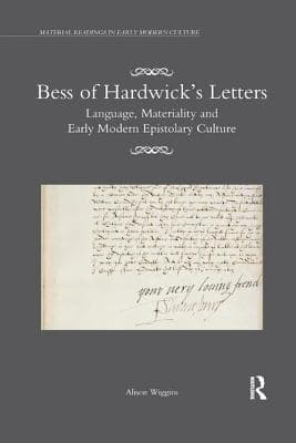 Bess of Hardwick's Letters: Language, Materiality, and Early Modern Epistolary Culture