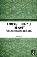 A Marxist Theory of Ideology: Praxis, Thought and the Social World