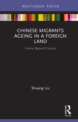 Chinese Migrants Ageing in a Foreign Land: Home Beyond Culture
