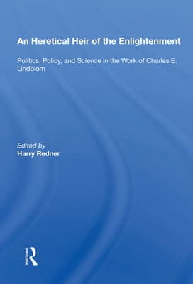 An Heretical Heir of the Enlightenment: Politics, Policy, and Science in the Work of Charles E. Lindblom