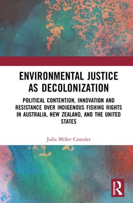 Environmental Justice as Decolonization: Political Contention, Innovation and Resistance Over Indigenous Fishing Rights in Australia, New Zealand, an