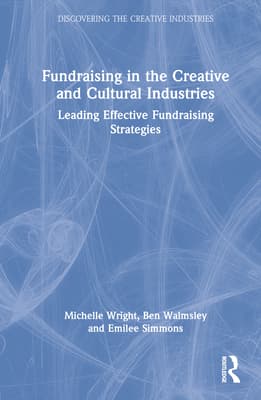 Fundraising in the Creative and Cultural Industries: Leading Effective Fundraising Strategies