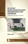 Pic16f1847 Microcontroller-Based Programmable Logic Controller: Hardware and Basic Concepts