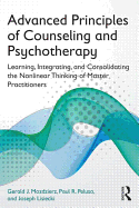 Advanced Principles of Counseling and Psychotherapy: Learning, Integrating, and Consolidating the Nonlinear Thinking of Master Practitioners