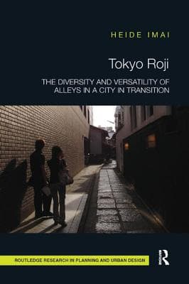 Tokyo Roji: The Diversity and Versatility of Alleys in a City in Transition