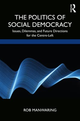 The Politics of Social Democracy: Issues, Dilemmas, and Future Directions for the Centre-Left