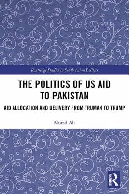The Politics of Us Aid to Pakistan: Aid Allocation and Delivery from Truman to Trump