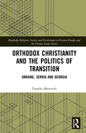Orthodox Christianity and the Politics of Transition: Ukraine, Serbia and Georgia