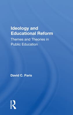 Ideology and Educational Reform: Themes and Theories in Public Education