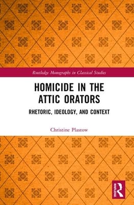 Homicide in the Attic Orators: Rhetoric, Ideology, and Context