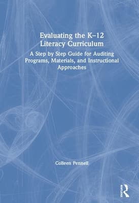 Evaluating the K-12 Literacy Curriculum: A Step by Step Guide for Auditing Programs, Materials, and Instructional Approaches