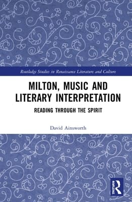 Milton, Music and Literary Interpretation: Reading Through the Spirit