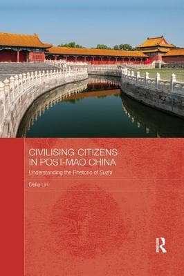 Civilising Citizens in Post-Mao China: Understanding the Rhetoric of Suzhi