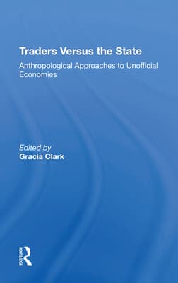 Traders Versus the State: Anthropological Approaches to Unofficial Economies