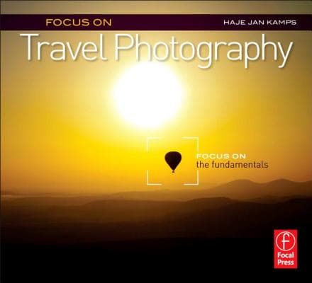 Focus on Travel Photography: Focus on the Fundamentals