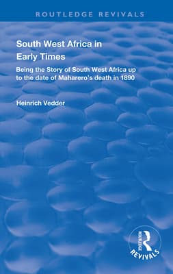 South West Africa in Early Times: Being the Story of South West Africa up to the Date of Maharero's Death in 1890