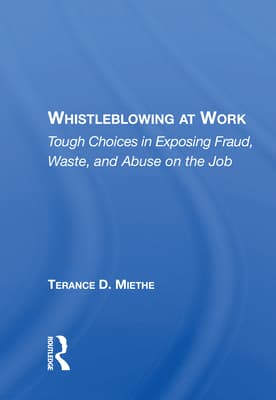 Whistleblowing at Work: Tough Choices in Exposing Fraud, Waste, and Abuse on the Job