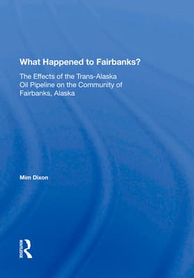 What Happened to Fairbanks?: The Effects of the Trans-Alaska Oil Pipeline on the Community of Fairbanks, Alaska