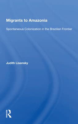 Migrants to Amazonia: Spontaneous Colonization in the Brazilian Frontier