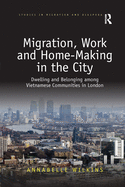 Migration, Work and Home-Making in the City: Dwelling and Belonging Among Vietnamese Communities in London