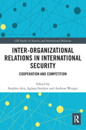 Inter-Organizational Relations in International Security: Cooperation and Competition