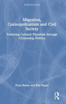 Migration, Cosmopolitanism and Civil Society: Fostering Cultural Pluralism Through Citizenship Politics