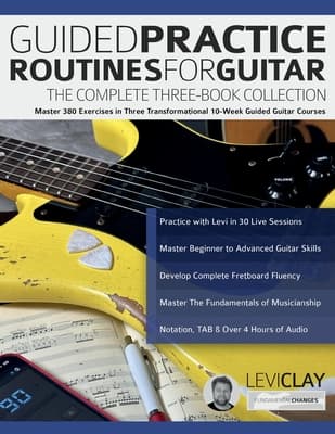 Guided Practice Routines for Guitar - The Complete Three-Book Collection: Master 380 Exercises in Three Transformational 10-Week Guided Guitar Course