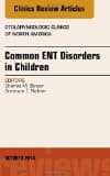 Common Ent Disorders in Children, an Issue of Otolaryngologic Clinics of North America: Volume 47-5