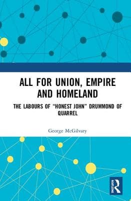 All for Union, Empire and Homeland: The Labours of "Honest John" Drummond of Quarrel