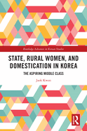 State, Rural Women, and Domestication in Korea: The Aspiring Middle Class