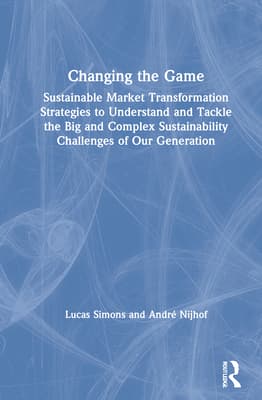 Changing the Game: Sustainable Market Transformation Strategies to Understand and Tackle the Big and Complex Sustainability Challenges of