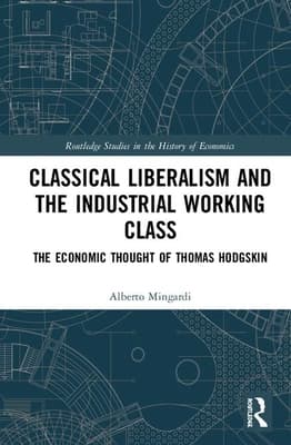 Classical Liberalism and the Industrial Working Class: The Economic Thought of Thomas Hodgskin