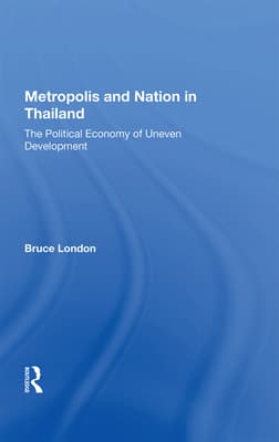 Metropolis and Nation in Thailand: The Political Economy of Uneven Development