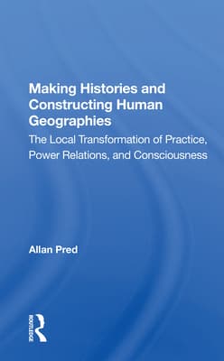 Making Histories and Constructing Human Geographies: The Local Transformation of Practice, Power Relations, and Consciousness