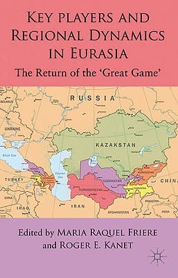 Key Players and Regional Dynamics in Eurasia: The Return of the 'great Game'