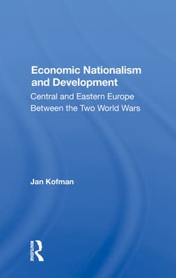 Economic Nationalism and Development: Central and Eastern Europe Between the Two World Wars