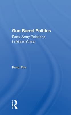Gun Barrel Politics: Party-Army Relations in Mao's China