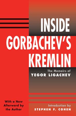 Inside Gorbachev's Kremlin: The Memoirs of Yegor Ligachev