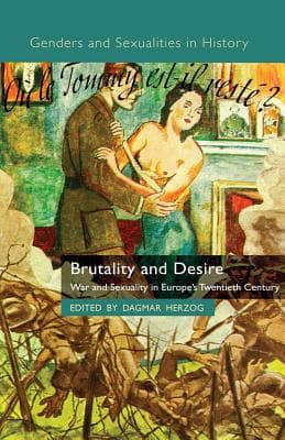 Brutality and Desire: War and Sexuality in Europe's Twentieth Century