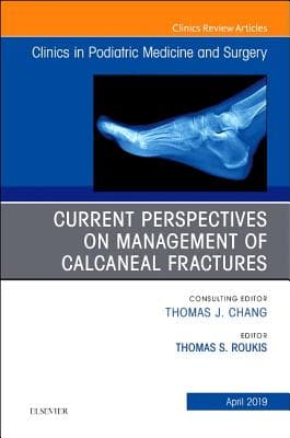Current Perspectives on Management of Calcaneal Fractures, an Issue of Clinics in Podiatric Medicine and Surgery: Volume 36-2