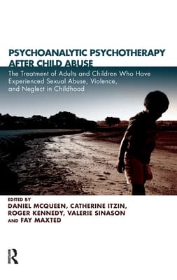 Psychoanalytic Psychotherapy After Child Abuse: The Treatment of Adults and Children Who Have Experienced Sexual Abuse, Violence, and Neglect in Chil