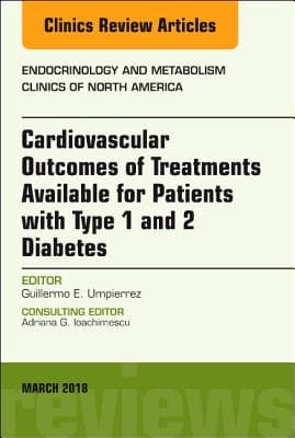 Cardiovascular Outcomes of Treatments Available for Patients with Type 1 and 2 Diabetes, an Issue of Endocrinology and Metabolism Clinics of North Am